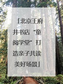 北京王府井书店“童阅学堂”打造亲子共读美好场景