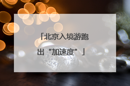 北京入境游跑出“加速度”