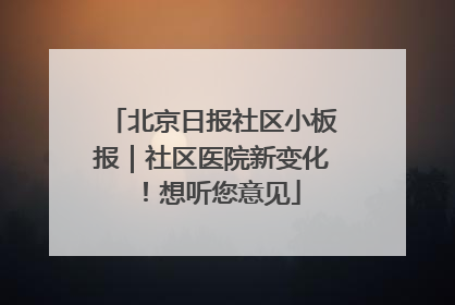 北京日报社区小板报｜社区医院新变化！想听您意见