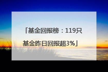 基金回报榜：119只基金昨日回报超3%