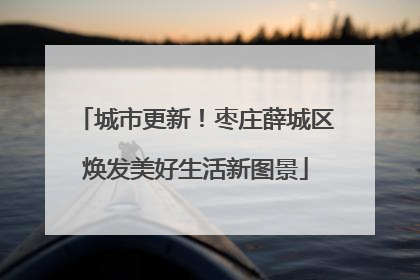 城市更新！枣庄薛城区焕发美好生活新图景