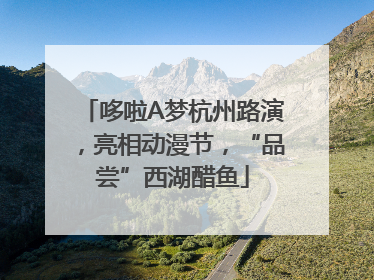哆啦A梦杭州路演，亮相动漫节，“品尝”西湖醋鱼