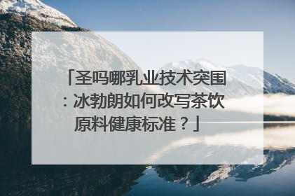 圣吗哪乳业技术突围：冰勃朗如何改写茶饮原料健康标准？