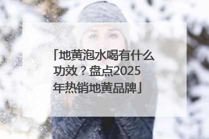 地黄泡水喝有什么功效？盘点2025年热销地黄品牌