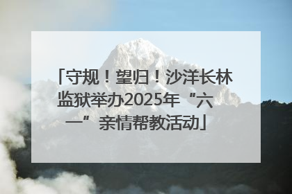 守规！望归！沙洋长林监狱举办2025年“六一”亲情帮教活动