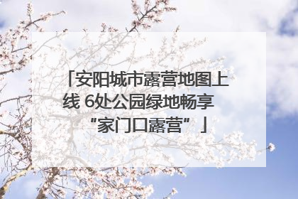 安阳城市露营地图上线 6处公园绿地畅享“家门口露营”