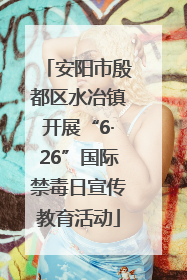 安阳市殷都区水冶镇开展“6·26”国际禁毒日宣传教育活动