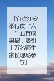 宜宾江安举行庆“六一”五育成果展，吸引上万名师生家长现场参与