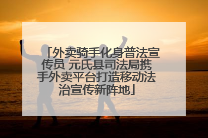 外卖骑手化身普法宣传员 元氏县司法局携手外卖平台打造移动法治宣传新阵地