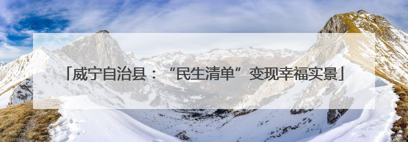 威宁自治县：“民生清单”变现幸福实景