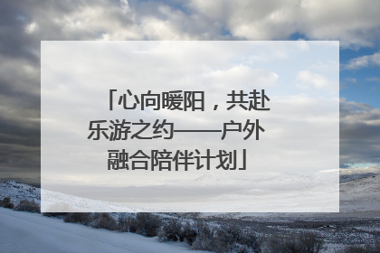 心向暖阳，共赴乐游之约——户外融合陪伴计划