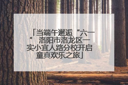 当端午邂逅“六一” 洛阳市洛龙区一实小宜人路分校开启童真欢乐之旅
