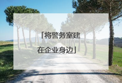 将警务室建在企业身边
