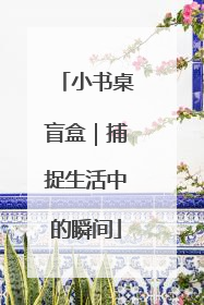 小书桌盲盒｜捕捉生活中的瞬间