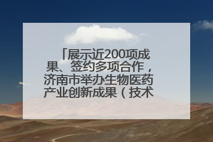 展示近200项成果、签约多项合作，济南市举办生物医药产业创新成果（技术）转化供需对接会
