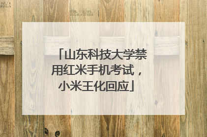 山东科技大学禁用红米手机考试，小米王化回应