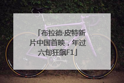 布拉德·皮特新片中国首映，年过六旬狂飙F1