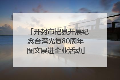 开封市杞县开展纪念台湾光复80周年图文展进企业活动
