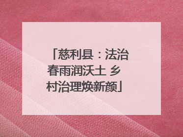 慈利县：法治春雨润沃土 乡村治理焕新颜