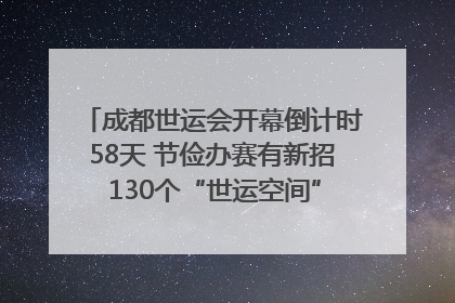 成都世运会开幕倒计时58天 节俭办赛有新招 130个“世运空间”陆续开放｜成都发展