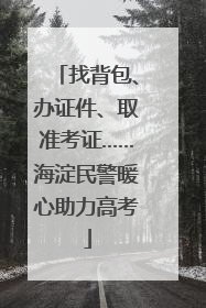 找背包、办证件、取准考证……海淀民警暖心助力高考