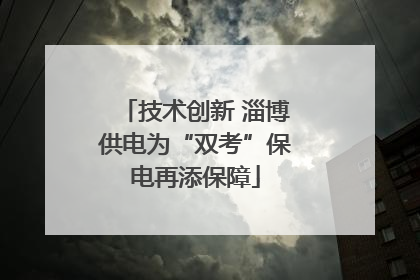 技术创新 淄博供电为“双考”保电再添保障