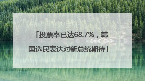 投票率已达68.7%，韩国选民表达对新总统期待