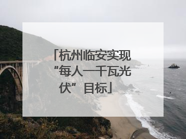 杭州临安实现“每人一千瓦光伏”目标
