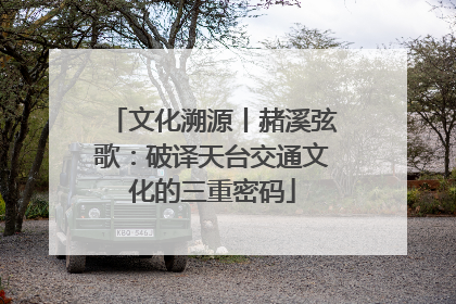 文化溯源丨赭溪弦歌：破译天台交通文化的三重密码