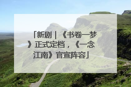 新剧｜《书卷一梦》正式定档，《一念江南》官宣阵容