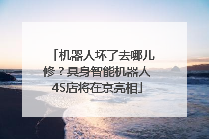 机器人坏了去哪儿修？具身智能机器人4S店将在京亮相
