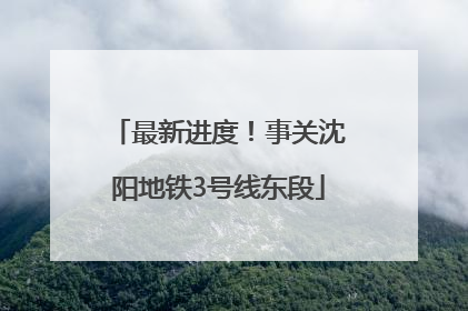 最新进度！事关沈阳地铁3号线东段
