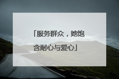 服务群众，她饱含耐心与爱心