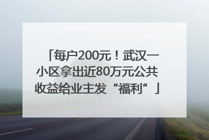 每户200元！武汉一小区拿出近80万元公共收益给业主发“福利”