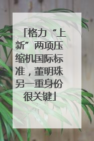 格力“上新”两项压缩机国际标准，董明珠另一重身份很关键