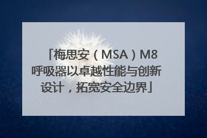 梅思安（MSA）M8呼吸器以卓越性能与创新设计，拓宽安全边界