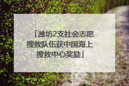 潍坊2支社会志愿搜救队伍获中国海上搜救中心奖励