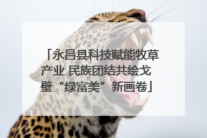 永昌县科技赋能牧草产业 民族团结共绘戈壁“绿富美”新画卷