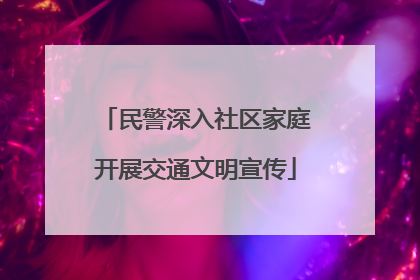 民警深入社区家庭开展交通文明宣传
