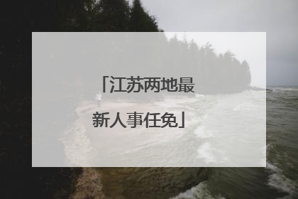 江苏两地最新人事任免