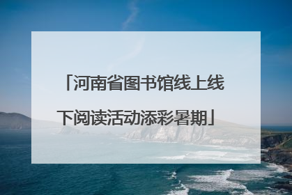 河南省图书馆线上线下阅读活动添彩暑期
