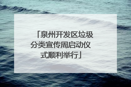 泉州开发区垃圾分类宣传周启动仪式顺利举行