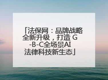 法保网：品牌战略全新升级，打造 G-B-C全场景AI法律科技新生态