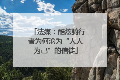法媒：酷炫骑行者为何沦为“人人为己”的信徒