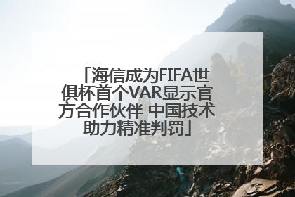 海信成为FIFA世俱杯首个VAR显示官方合作伙伴 中国技术助力精准判罚