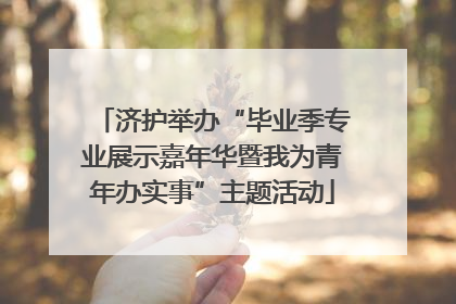 济护举办“毕业季专业展示嘉年华暨我为青年办实事”主题活动