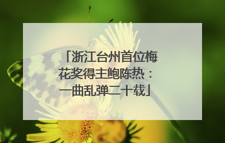 浙江台州首位梅花奖得主鲍陈热：一曲乱弹二十载
