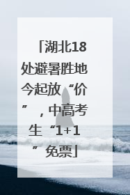 湖北18处避暑胜地今起放“价”，中高考生“1+1”免票