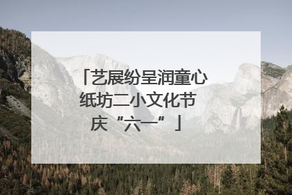 艺展纷呈润童心 纸坊二小文化节庆“六一”