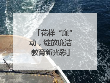 花样“廉”动，绽放廉洁教育新光彩